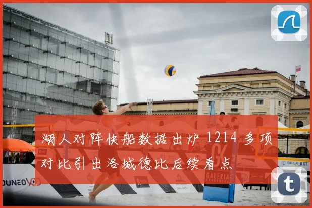 湖人对阵快船数据出炉 1214 多项对比引出洛城德比后续看点